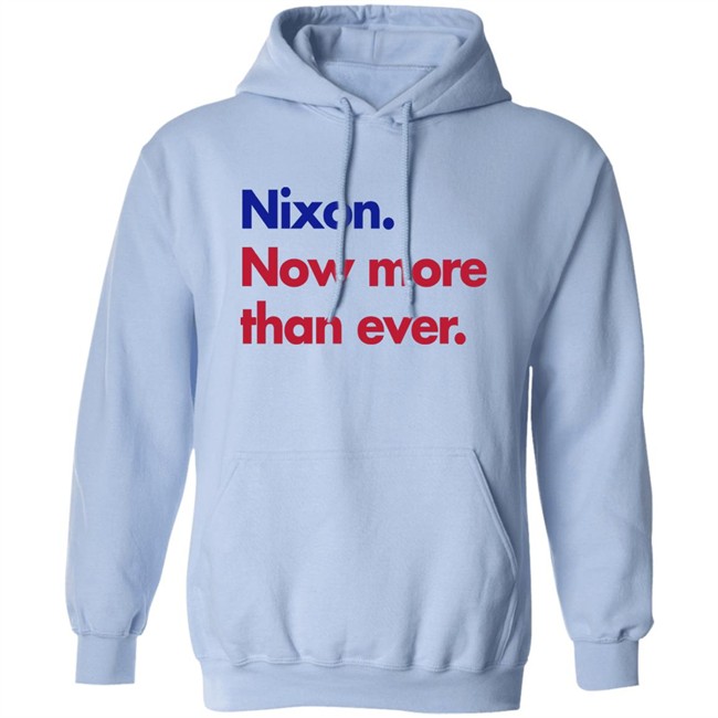 Nixon Now More Than Ever Shirt Nixon Now More Than Ever Shirt
