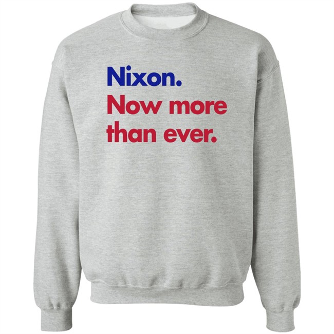 Nixon Now More Than Ever Shirt Nixon Now More Than Ever Shirt