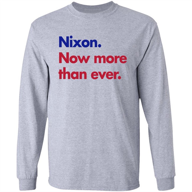 Nixon Now More Than Ever Shirt Nixon Now More Than Ever Shirt