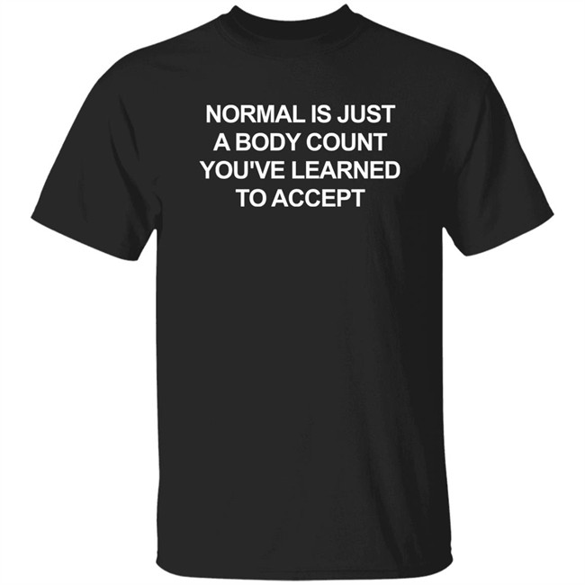 Normal Is Just A Body Count You've Learned To Accept Shirt J Haigh