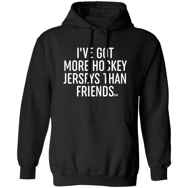 I've Got More Hockey Jerseys Than Friend Bhb Hoodie Bring Hockey Back