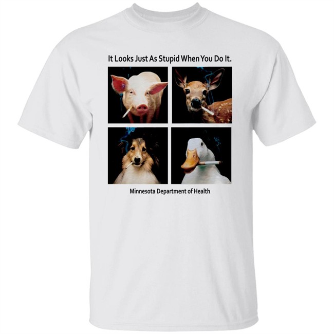 It Looks Just As Stupid When You Do It Minnesota Department Of Health Shirt