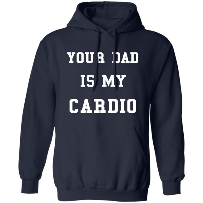 Your Dad Is My Cardio Sweatshirt Your Dad Is My Cardio Sweatshirt