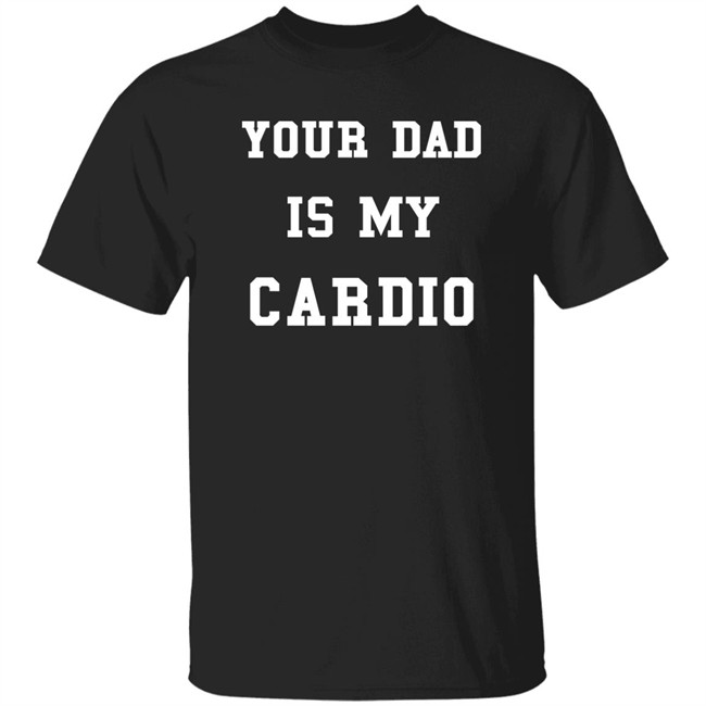 Your Dad Is My Cardio Sweatshirt Your Dad Is My Cardio Sweatshirt