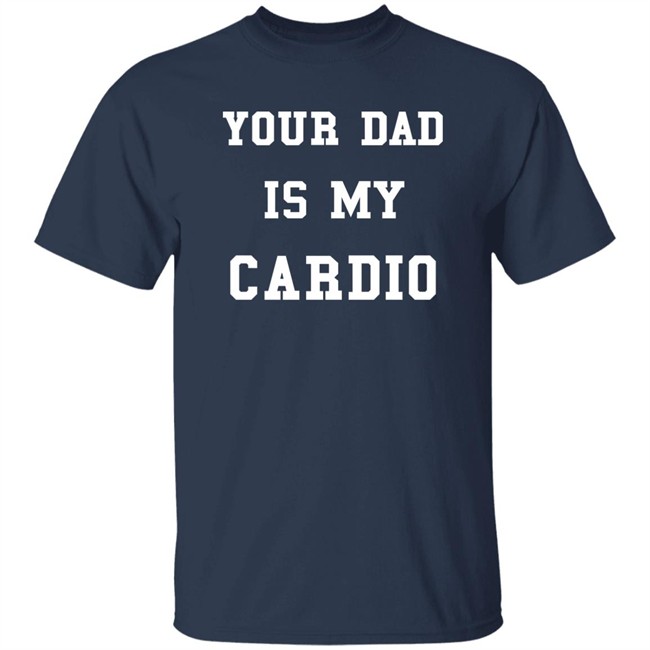 Your Dad Is My Cardio Sweatshirt Your Dad Is My Cardio Sweatshirt
