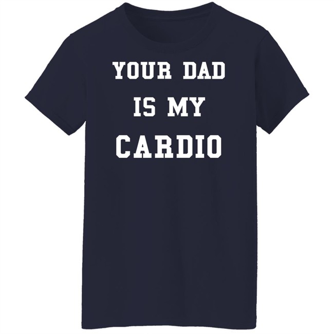 Your Dad Is My Cardio Sweatshirt Your Dad Is My Cardio Sweatshirt