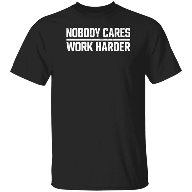 Nobody Cares Work Harder Shirt