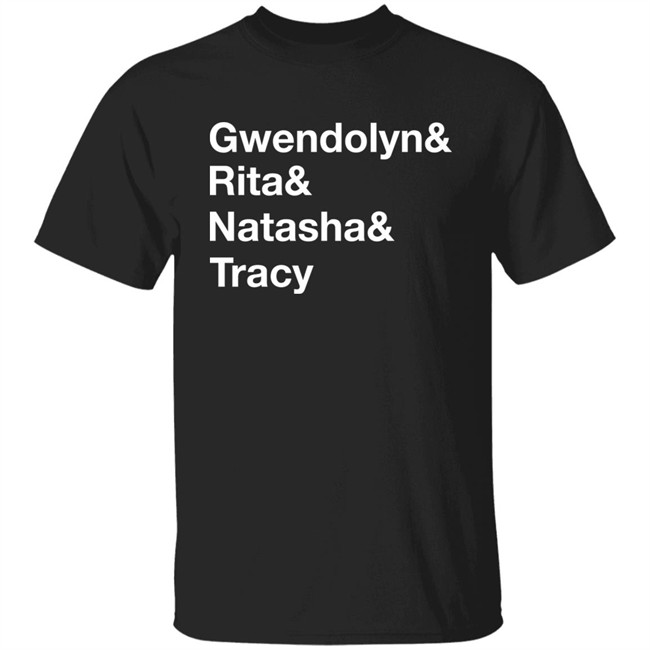 Matthew B. Kelley Gwendolyn& Rita& Natasha& Tracy Shirt