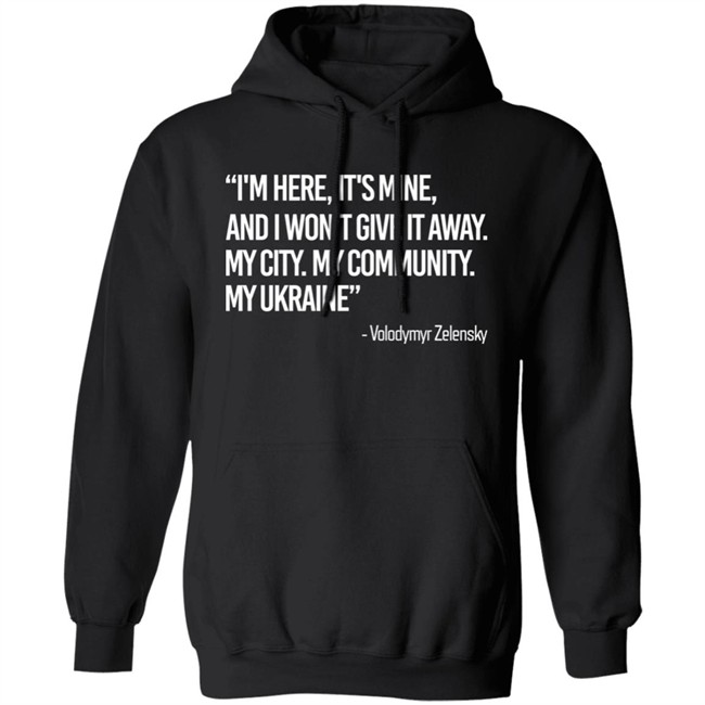 Zelensky I'm Here, It's Mine, And I Won't Give It Away. My City. My Community. My Ukraine T Shirt Zelensky I'm Here, It's Mine, And I Won't Give It Away. My City. My Community. My Ukraine T Shirt