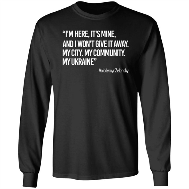 Zelensky I'm Here, It's Mine, And I Won't Give It Away. My City. My Community. My Ukraine T Shirt Zelensky I'm Here, It's Mine, And I Won't Give It Away. My City. My Community. My Ukraine T Shirt
