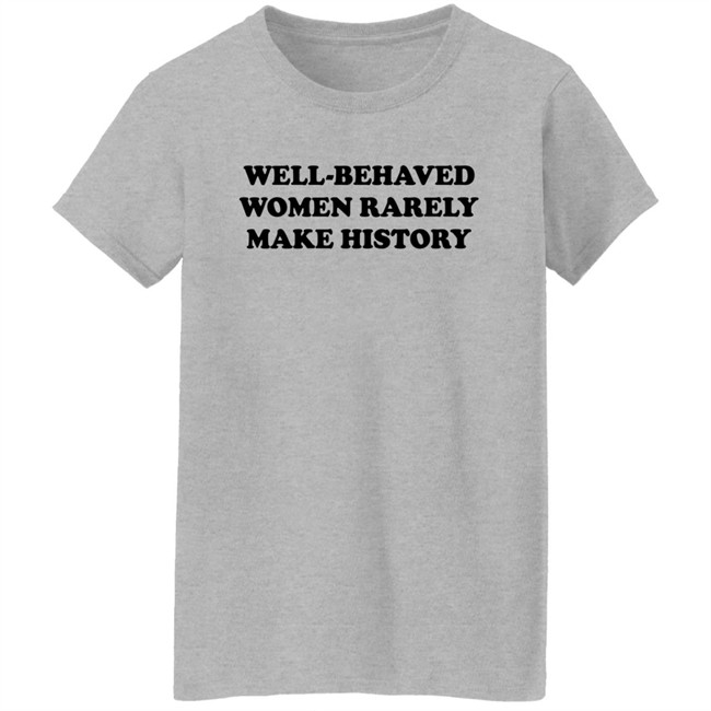 Nicole Nmo941 Well-Behaved Woman Rarely Make History Shirt Nicole Nmo941 Well-Behaved Woman Rarely Make History Shirt