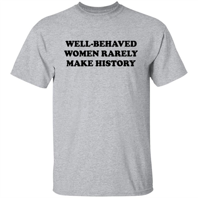 Nicole Nmo941 Well-Behaved Woman Rarely Make History Shirt