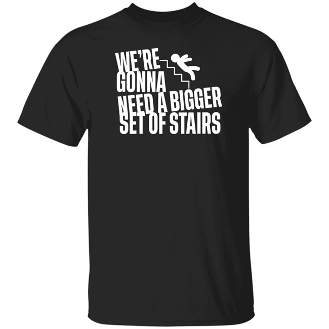Joshua We’Re Gonna Need A Bigger Set Of Stairs T Shirt Aussie Bot Studio Merchandise