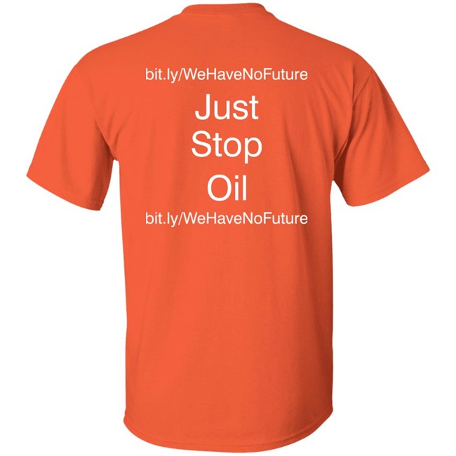 Just Stop Oil We Have Not Future Shirt Orange Premier League Everton Game Against Newcastle