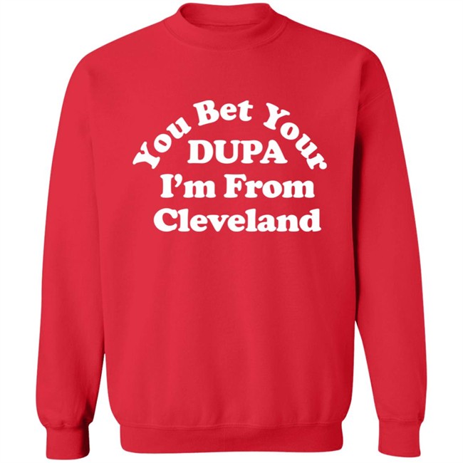 Cleveland Clothing Co Store You Bet Your Dupa I'm From Cleveland Shirt Cleveland Clothing Co Store You Bet Your Dupa I'm From Cleveland Shirt