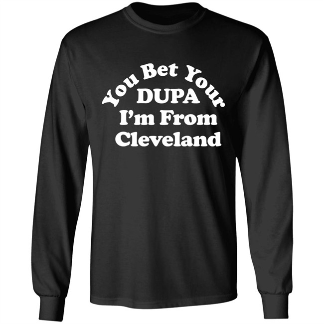Cleveland Clothing Co Store You Bet Your Dupa I'm From Cleveland Shirt Cleveland Clothing Co Store You Bet Your Dupa I'm From Cleveland Shirt