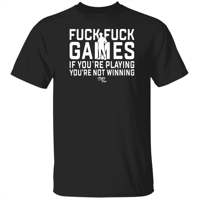 Angry Cops Merch You're Not Winning T Shirt Fuck Fuck Games If You're Playing You're Not Winning