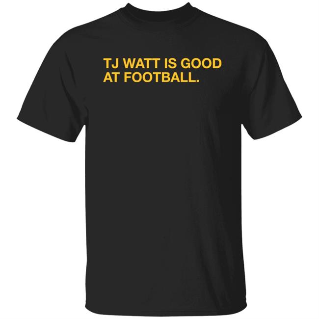 Obvious Shirts Tj Watt Is Good At Football Shirt