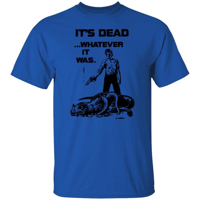 It's Dead Whatever It Was Shirt