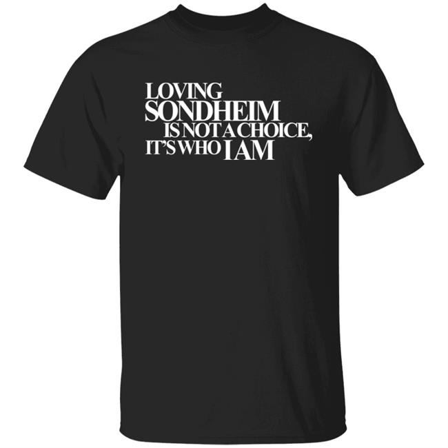 Ashley Hufford Loving Sondheim Is Not A Choice It's Who I Am Shirt Signature