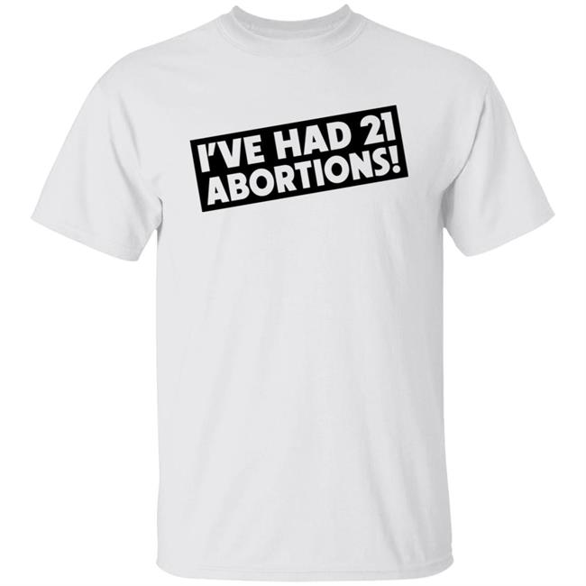 Tim Lawrence Shirts I've Had 21 Abortions Shirt