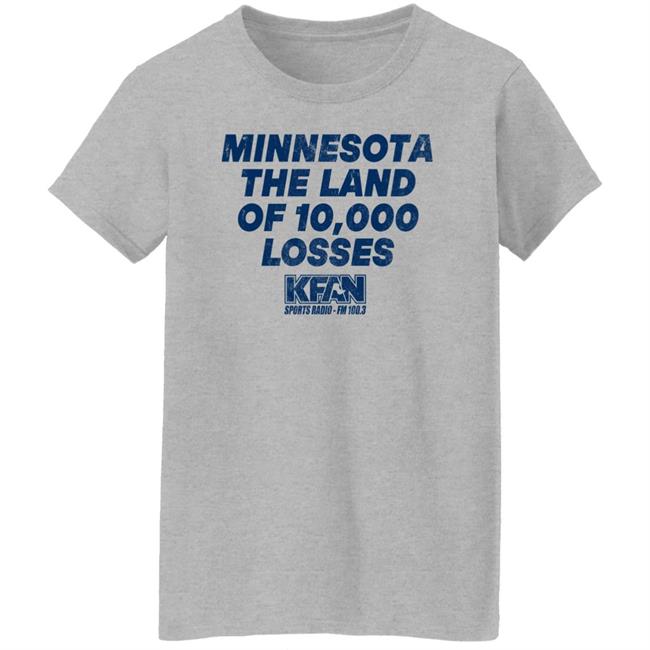 Minnesota The Land Of 10,000 Losses Shirt Kfan Sports Radio Fm 100.3 Merch Paul Lambert Minnesota The Land Of 10,000 Losses Shirt Kfan Sports Radio Fm 100.3 Merch Paul Lambert