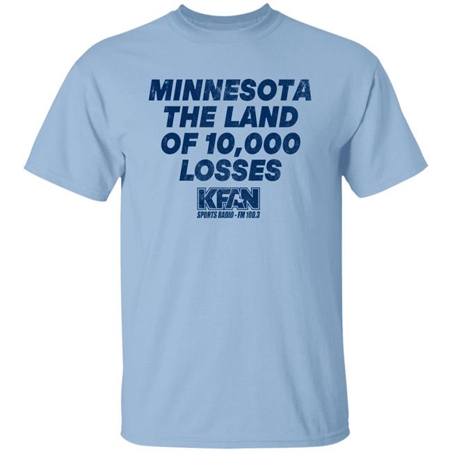 Minnesota The Land Of 10,000 Losses Shirt Kfan Sports Radio Fm 100.3 Merch Paul Lambert Minnesota The Land Of 10,000 Losses Shirt Kfan Sports Radio Fm 100.3 Merch Paul Lambert