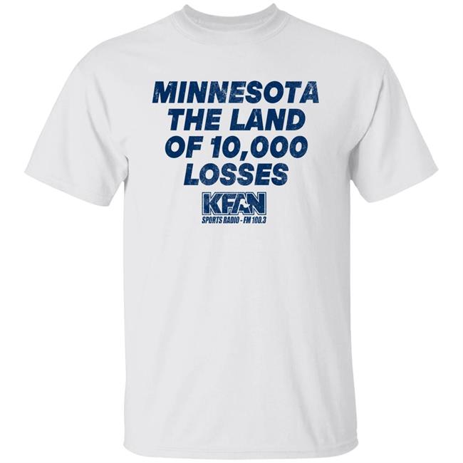 Minnesota The Land Of 10,000 Losses Shirt Kfan Sports Radio Fm 100.3 Merch Paul Lambert Minnesota The Land Of 10,000 Losses Shirt Kfan Sports Radio Fm 100.3 Merch Paul Lambert