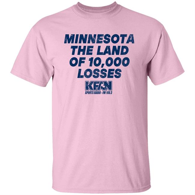 Minnesota The Land Of 10,000 Losses Shirt Kfan Sports Radio Fm 100.3 Merch Paul Lambert Minnesota The Land Of 10,000 Losses Shirt Kfan Sports Radio Fm 100.3 Merch Paul Lambert