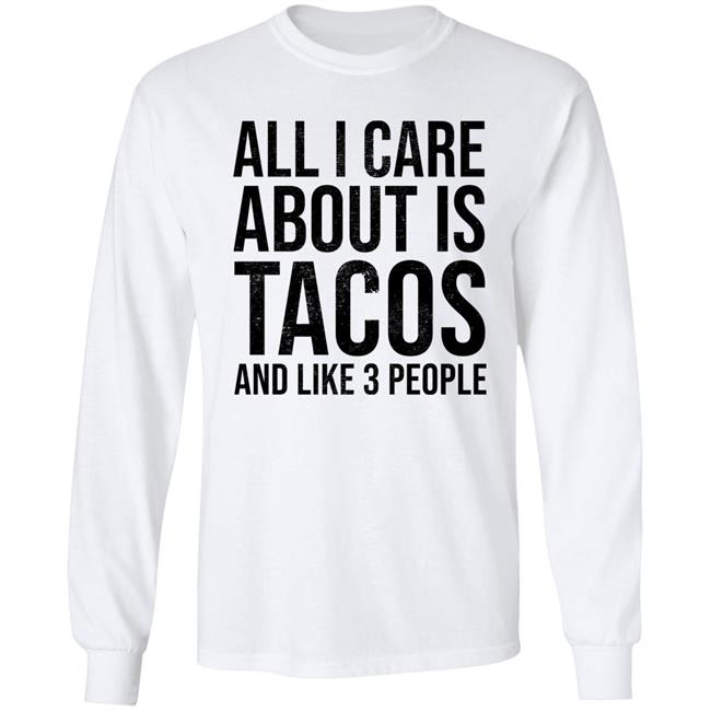 All I Care About Is Tacos And Like 3 People Shirt All I Care About Is Tacos And Like 3 People Shirt