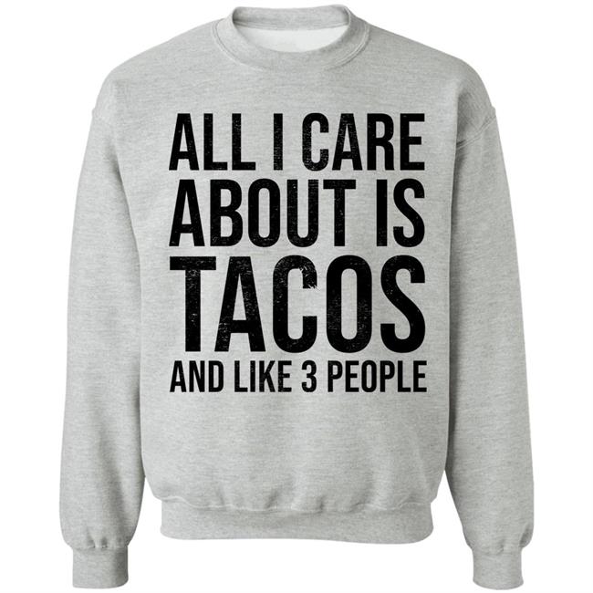 All I Care About Is Tacos And Like 3 People Shirt All I Care About Is Tacos And Like 3 People Shirt