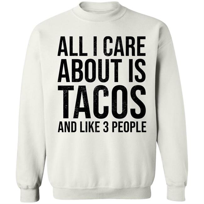 All I Care About Is Tacos And Like 3 People Shirt All I Care About Is Tacos And Like 3 People Shirt
