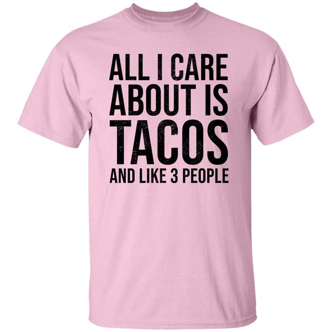 All I Care About Is Tacos And Like 3 People Shirt All I Care About Is Tacos And Like 3 People Shirt