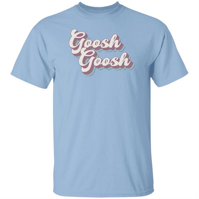 Maia Knight Merch Goosh Goosh T Shirt Maia Knight Merch Goosh Goosh T Shirt