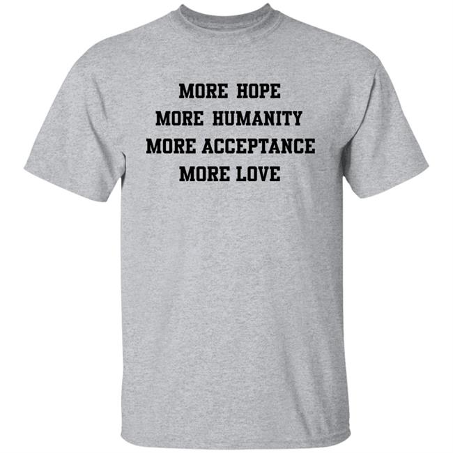 More Hope More Humanity More Acceptance More Love Shirt Michael Robinson