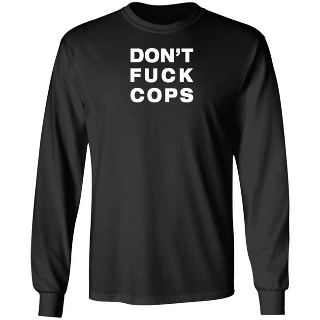 Don't Fuck Cops Long Sleeve T Shirt Ellearmageddon