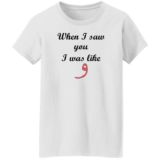 When I Saw You I Was Like T Shirt Raybangzt Weewoo