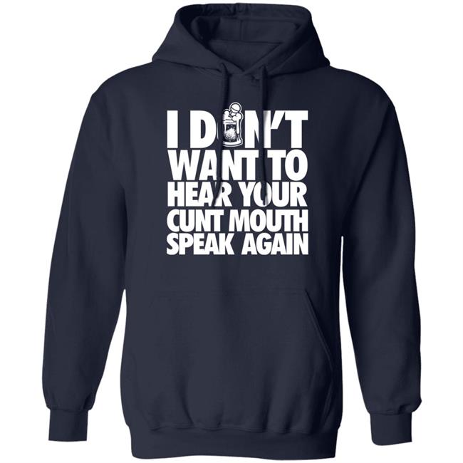 I Dont Want To Hear Your Cunt Mouth Speak Again Shirt Drinkin Bros Merch