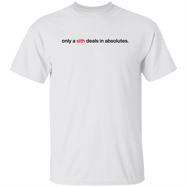 Chloe Lightsabrqueen Only A Sith Deals In Absolutes Shirt