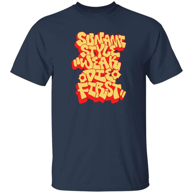 Sunami Style Weak Die First Shirt Sunami Style Merch
