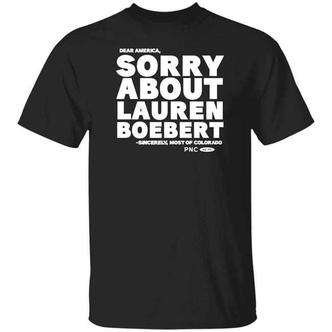 Laura Packard Progressnow Colorado Merch Dear America Sorry About Lauren Boebert Sincerely Most Of Colorado Shirt