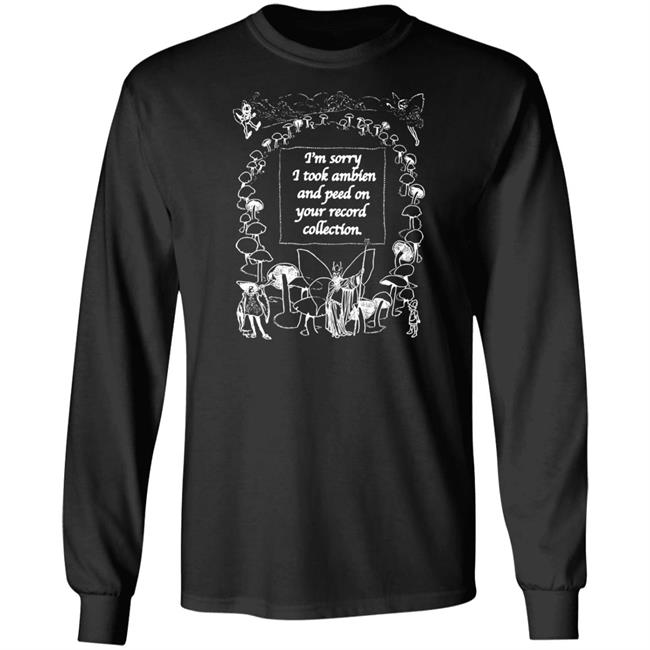 The Good Shirts Merch Shirts That Go Hard I'm Sorry I Peed On Your Record Collection Shirt