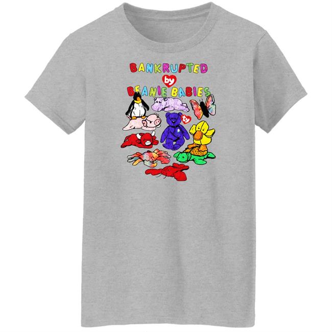 Bankrupted By Beanie Babies Shirt Shirts That Go Hard Merch