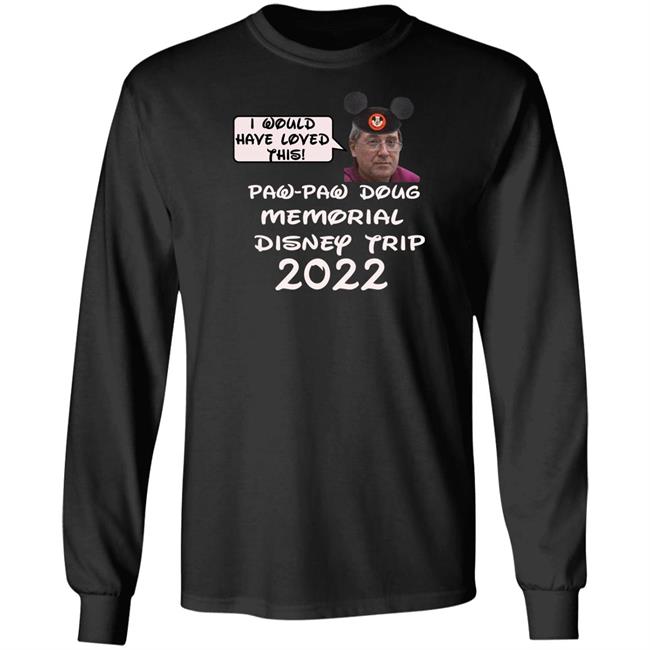 Justin Mcelroy I Would Have Loved This Paw Paw Doug Memorial Trip 2022 Shirt
