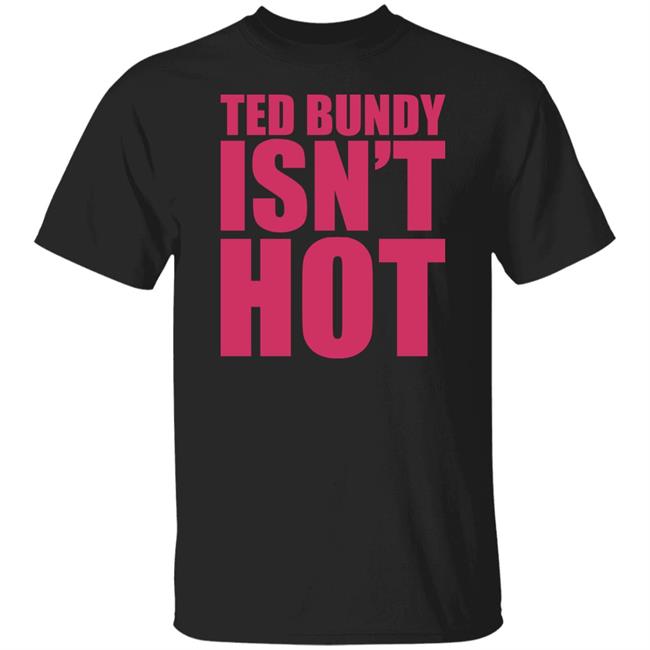 True Crime Obsessed Merch Ted Bundy Isn't Hot Tee Shirt