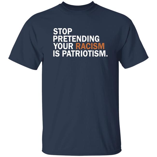Stop Pretending Your Racism Is Patriotism Shirt Jonathan D. Lovitz