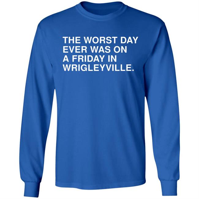 Obvious Shirts The Worst Day Ever Was On A Friday In Wrigleyville Shirt