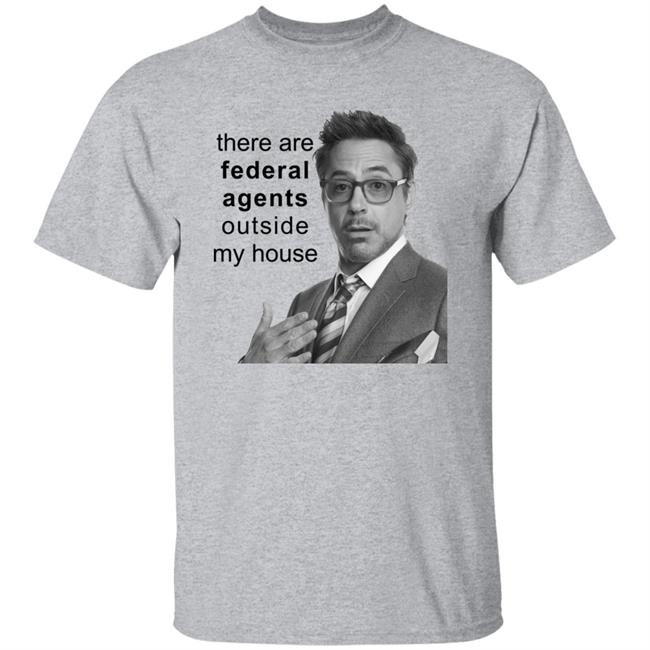 Resnextguesser There Are Federal Agents Outside My House Robert Downey Jr Shirt