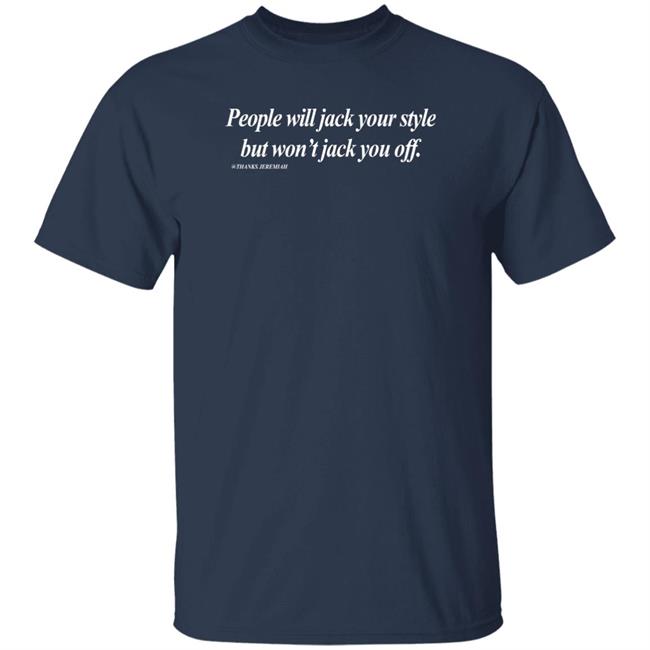 Momiseeghosts People Will Jack Your Style But Won't Jack You Off Thanks Jeremiah Shirt