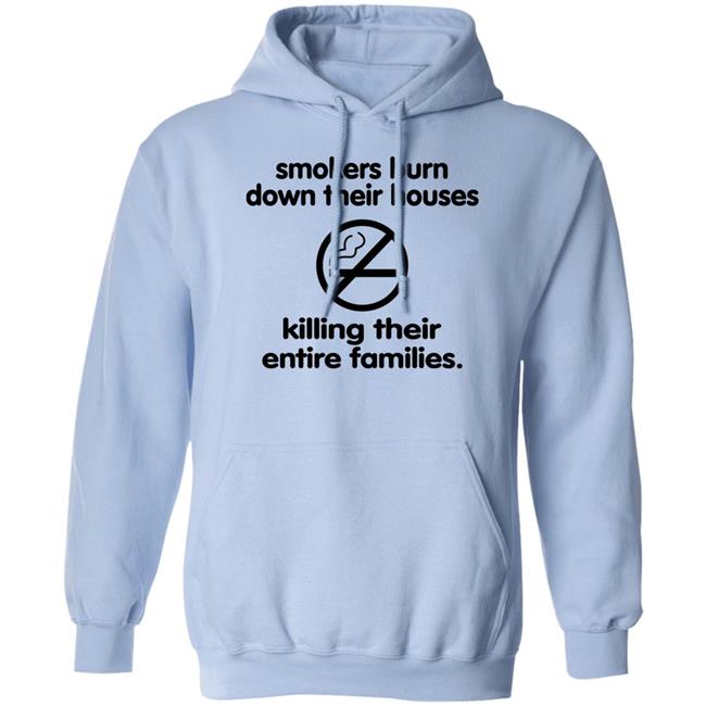 Smokers Burn Down Their Houses Killing Their Entire Families Shirt Shirts That Go Hard